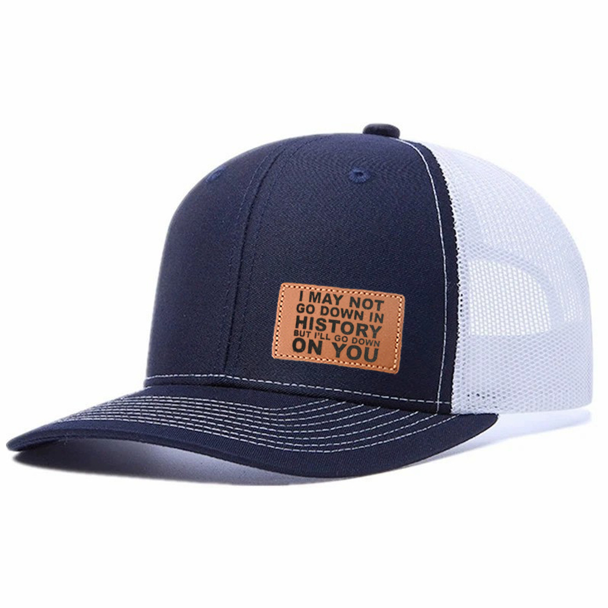 I May Not Go Down In History But I'll Go Down On You Leather Patch Trucker Hat product details
